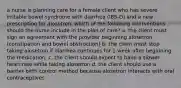 a nurse is planning care for a female client who has severe irritable bowel syndrome with diarrhea (IBS-D) and a new prescription for alosetron. which of the following interventions should the nurse include in the plan of care? a. the client must sign an agreement with the provider beginning alosetron (constipation and bowel obstruction) b. the client must stop taking alosetron if diarrhea continues for 1 week after beginning the medication. c. the client should expect to have a slower heart rate while taking alosetron d. the client should use a barrier birth control method because alosetron interacts with oral contraceptives