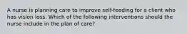 A nurse is planning care to improve self-feeding for a client who has vision loss. Which of the following interventions should the nurse include in the plan of care?