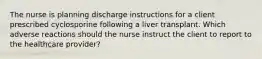 The nurse is planning discharge instructions for a client prescribed cyclosporine following a liver transplant. Which adverse reactions should the nurse instruct the client to report to the healthcare provider?