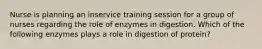 Nurse is planning an inservice training session for a group of nurses regarding the role of enzymes in digestion. Which of the following enzymes plays a role in digestion of protein?