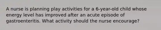 A nurse is planning play activities for a 6-year-old child whose energy level has improved after an acute episode of gastroenteritis. What activity should the nurse encourage?