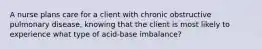 A nurse plans care for a client with chronic obstructive pulmonary disease, knowing that the client is most likely to experience what type of acid-base imbalance?