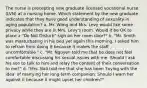 The nurse is precepting new graduate licensed vocational nurse (LVN) at a nursing home. Which statement by the new graduate indicates that they have good understanding of sexuality in aging population? a. Mr. Wang and Mrs. Levy would like some privacy while they are in Mrs. Levy's room. Would it be OK to place a "Do Not Disturb" sign on her room door?" b. "Mr. Smith was masturbating in his bed yet again this morning. I asked him to refrain from doing it because it makes the staff uncomfortable." c. "Mr. Nguyen told me that he does not feel comfortable discussing his sexual issues with me. Should I ask his son to talk to him and relay the content of their conversation to me?" d. "Mrs. Ball told me that she has been 'toying with the idea' of marrying her long-term companion. Should I warn her against it because it might upset her children?"