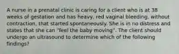 A nurse in a prenatal clinic is caring for a client who is at 38 weeks of gestation and has heavy, red vaginal bleeding, without contraction, that started spontaneously. She is in no distress and states that she can "feel the baby moving". The client should undergo an ultrasound to determine which of the following findings?