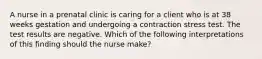 A nurse in a prenatal clinic is caring for a client who is at 38 weeks gestation and undergoing a contraction stress test. The test results are negative. Which of the following interpretations of this finding should the nurse make?