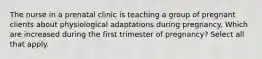 The nurse in a prenatal clinic is teaching a group of pregnant clients about physiological adaptations during pregnancy. Which are increased during the first trimester of pregnancy? Select all that apply.