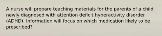 A nurse will prepare teaching materials for the parents of a child newly diagnosed with attention deficit hyperactivity disorder (ADHD). Information will focus on which medication likely to be prescribed?