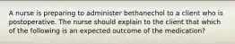 A nurse is preparing to administer bethanechol to a client who is postoperative. The nurse should explain to the client that which of the following is an expected outcome of the medication?