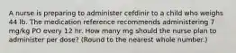 A nurse is preparing to administer cefdinir to a child who weighs 44 lb. The medication reference recommends administering 7 mg/kg PO every 12 hr. How many mg should the nurse plan to administer per dose? (Round to the nearest whole number.)