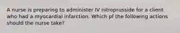 A nurse is preparing to administer IV nitroprusside for a client who had a myocardial infarction. Which pf the following actions should the nurse take?