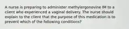 A nurse is preparing to administer methylergonovine IM to a client who experienced a vaginal delivery. The nurse should explain to the client that the purpose of this medication is to prevent which of the following conditions?