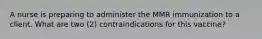 A nurse is preparing to administer the MMR immunization to a client. What are two (2) contraindications for this vaccine?