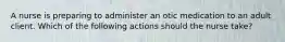 A nurse is preparing to administer an otic medication to an adult client. Which of the following actions should the nurse take?