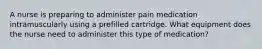 A nurse is preparing to administer pain medication intramuscularly using a prefilled cartridge. What equipment does the nurse need to administer this type of medication?