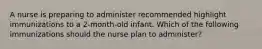 A nurse is preparing to administer recommended highlight immunizations to a 2-month-old infant. Which of the following immunizations should the nurse plan to administer?