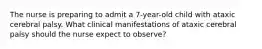 The nurse is preparing to admit a 7-year-old child with ataxic cerebral palsy. What clinical manifestations of ataxic cerebral palsy should the nurse expect to observe?