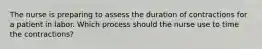The nurse is preparing to assess the duration of contractions for a patient in labor. Which process should the nurse use to time the contractions?