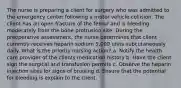 The nurse is preparing a client for surgery who was admitted to the emergency center following a motor vehicle collision. The client has an open fracture of the femur and is bleeding moderately from the bone protrusion site. During the preoperative assessment, the nurse determines that client currently receives heparin sodium 5,000 units subcutaneously daily. What is the priority nursing action? a. Notify the health care provider of the clients medication history b. Have the client sign the surgical and transfusion permits c. Observe the heparin injection sites for signs of bruising d. Ensure that the potential for bleeding is explain to the client.