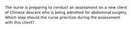 The nurse is preparing to conduct an assessment on a new client of Chinese descent who is being admitted for abdominal surgery. Which step should the nurse prioritize during the assessment with this client?