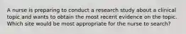 A nurse is preparing to conduct a research study about a clinical topic and wants to obtain the most recent evidence on the topic. Which site would be most appropriate for the nurse to search?