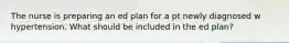 The nurse is preparing an ed plan for a pt newly diagnosed w hypertension. What should be included in the ed plan?