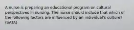 A nurse is preparing an educational program on cultural perspectives in nursing. The nurse should include that which of the following factors are influenced by an individual's culture? (SATA)