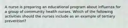 A nurse is preparing an educational program about influenza for a group of community health nurses. Which of the following activities should the nurses include as an example of tertiary prevention?