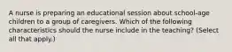 A nurse is preparing an educational session about school-age children to a group of caregivers. Which of the following characteristics should the nurse include in the teaching? (Select all that apply.)