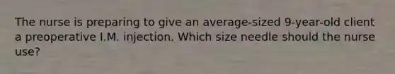 The nurse is preparing to give an average-sized 9-year-old client a preoperative I.M. injection. Which size needle should the nurse use?