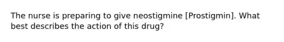 The nurse is preparing to give neostigmine [Prostigmin]. What best describes the action of this drug?