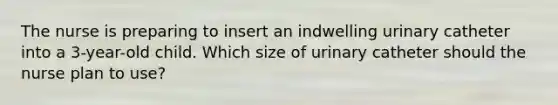 The nurse is preparing to insert an indwelling urinary catheter into a 3-year-old child. Which size of urinary catheter should the nurse plan to use?