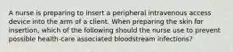 A nurse is preparing to insert a peripheral intravenous access device into the arm of a client. When preparing the skin for insertion, which of the following should the nurse use to prevent possible health-care associated bloodstream infections?