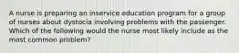 A nurse is preparing an inservice education program for a group of nurses about dystocia involving problems with the passenger. Which of the following would the nurse most likely include as the most common problem?