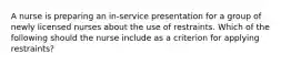 A nurse is preparing an in-service presentation for a group of newly licensed nurses about the use of restraints. Which of the following should the nurse include as a criterion for applying restraints?