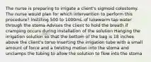 The nurse is preparing to irrigate a client's sigmoid colostomy. The nurse would plan for which intervention to perform this procedure? Instilling 500 to 1000mL of lukewarm tap water through the stoma Advises the client to hold the breath if cramping occurs during installation of the solution Hanging the irrigation solution so that the bottom of the bag is 18 inches above the client's torso Inserting the irrigation tube with a small amount of force and a twisting motion into the stoma and unclamps the tubing to allow the solution to flow into the stoma
