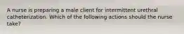 A nurse is preparing a male client for intermittent urethral catheterization. Which of the following actions should the nurse take?