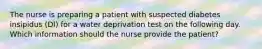 The nurse is preparing a patient with suspected diabetes insipidus (DI) for a water deprivation test on the following day. Which information should the nurse provide the patient?