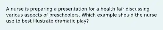 A nurse is preparing a presentation for a health fair discussing various aspects of preschoolers. Which example should the nurse use to best illustrate dramatic play?