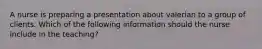 A nurse is preparing a presentation about valerian to a group of clients. Which of the following information should the nurse include in the teaching?