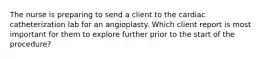 The nurse is preparing to send a client to the cardiac catheterization lab for an angioplasty. Which client report is most important for them to explore further prior to the start of the procedure?