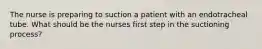 The nurse is preparing to suction a patient with an endotracheal tube. What should be the nurses first step in the suctioning process?