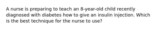 A nurse is preparing to teach an 8-year-old child recently diagnosed with diabetes how to give an insulin injection. Which is the best technique for the nurse to use?