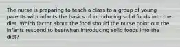 The nurse is preparing to teach a class to a group of young parents with infants the basics of introducing solid foods into the diet. Which factor about the food should the nurse point out the infants respond to bestwhen introducing solid foods into the diet?