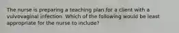 The nurse is preparing a teaching plan for a client with a vulvovaginal infection. Which of the following would be least appropriate for the nurse to include?