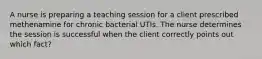 A nurse is preparing a teaching session for a client prescribed methenamine for chronic bacterial UTIs. The nurse determines the session is successful when the client correctly points out which fact?