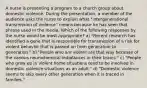 A nurse is presenting a program to a church group about domestic violence. During the presentation, a member of the audience asks the nurse to explain what "intergenerational transmission of violence" means because he has seen that phrase used in the media. Which of the following responses by the nurse would be most appropriate? a) "Recent research has identified a gene that is responsible for transmission of a risk for violent behavior that is passed on from generation to generation." b) "People who are violent are that way because of the various neurochemical imbalances in their brains." c) "People who grow up in violent home situations tend to be involved in domestic violence situations as an adult." d) "Domestic violence seems to skip every other generation when it is traced in families."