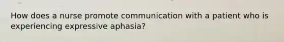 How does a nurse promote communication with a patient who is experiencing expressive aphasia?