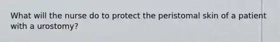 What will the nurse do to protect the peristomal skin of a patient with a urostomy?