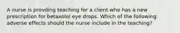 A nurse is provding teaching for a client who has a new prescription for betaxolol eye drops. Which of the following adverse effects should the nurse include in the teaching?