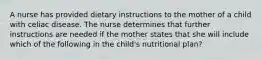 A nurse has provided dietary instructions to the mother of a child with celiac disease. The nurse determines that further instructions are needed if the mother states that she will include which of the following in the child's nutritional plan?